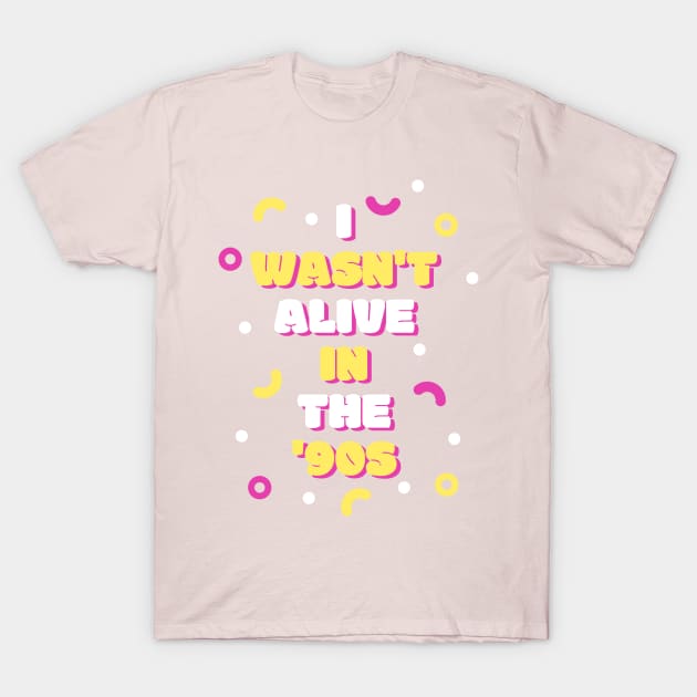 I Wasn't Alive in the '90s...2.0 T-Shirt by Amores Patos 